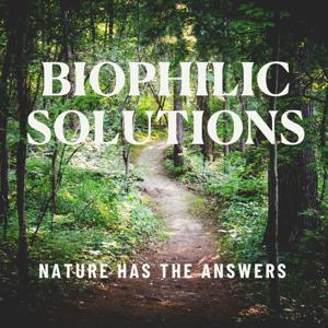 Biophilic Solutions: Nature Has the Answers by Serenbe Media Network