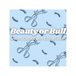 Beauty or Bull with a Deadbeat Esthetician