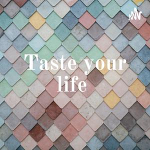 Taste your life
