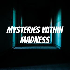 Mysteries within Madness