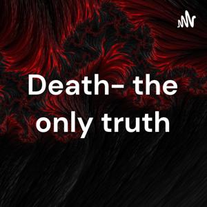 Death- the only truth