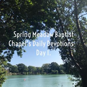 Spring Meadow Baptist Chapel’s Daily Devotions     Day 1.