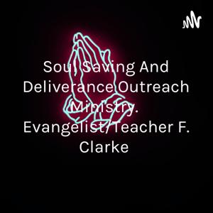 Soul Saving And Deliverance Outreach Ministry. Evangelist/Teacher F. Clarke