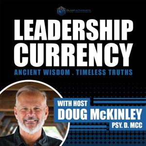 Leadership Currency with Dr. Doug McKinley by Doug McKinley, Psy.D.