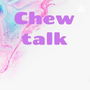 Chew talk