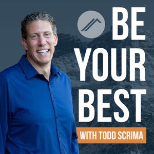 Be Your Best with Todd Scrima by Todd Scrima - Summit Funding, Inc.