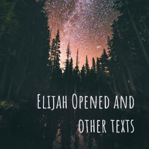 Elijah Opened and other texts