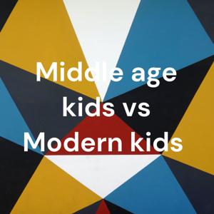 Middle age kids vs Modern kids