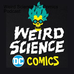Weird Science DC Comics Podcast by DC Comics, Comics, Comic Books, Batman, Superman, Wonder Woman, Justice League,DC Comics, DC Comics Reviews, DC Comics News, Pop Culture, Geek, TV, Movies