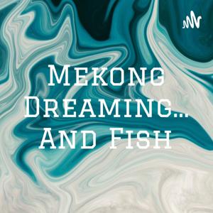 Mekong Dreaming... And Fish
