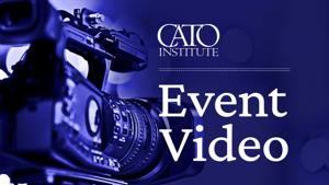 Cato Institute Event Videos (Full)