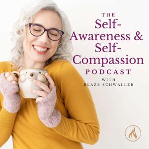 The Self-Awareness and Self-Compassion Podcast by Blaze Schwaller