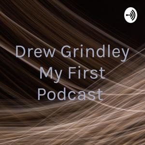 Drew Grindley My First Podcast