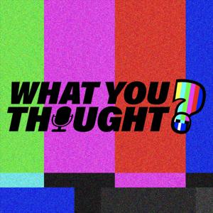 What You Thought ? by What You Thought Podcast