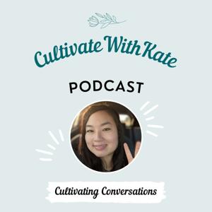 Cultivate With Kate - The Podcast