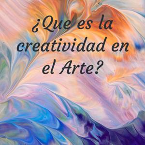¿Que es la creatividad en el Arte?