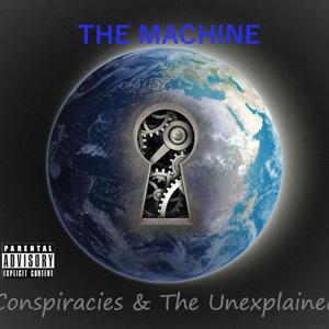 The Machine Conspiracies & The Unexplained by THE MACHINE