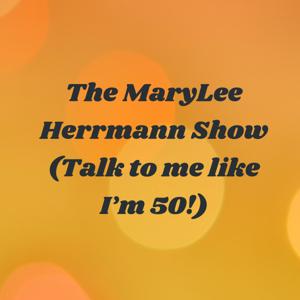 The MaryLee Herrmann Show (Talk to me like I'm 50!)