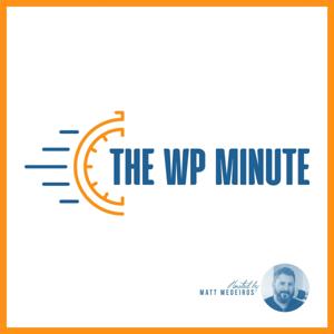 The WP Minute - WordPress news by Matt Report & Matt Medeiros