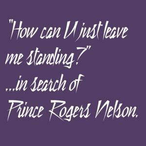 How can U just leave me standing? ...in search of Prince Rogers Nelson. by Sam Bleazard