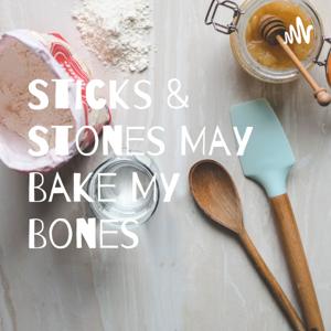 Sticks and Stones May Bake my Bones!