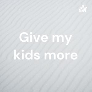 Give my kids more
