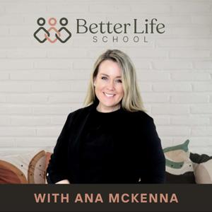 Better Life School With Ana McKenna by Ana McKenna