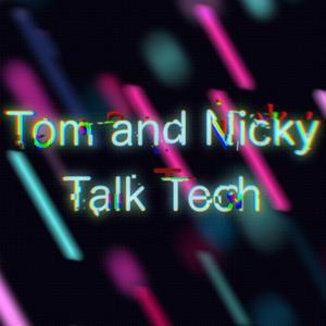Tom and Nicky Talk Tech