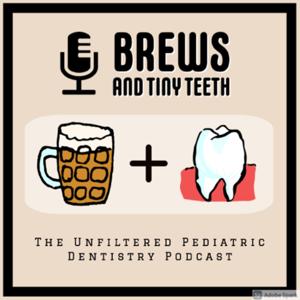Brews and Tiny Teeth, The Unfiltered Pediatric Dentistry Podcast by Casey Goetz