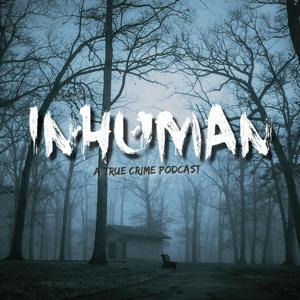 Inhuman: A True Crime Podcast by Inhuman Podcast