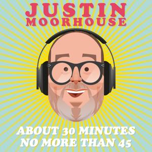 Justin Moorhouse About 30 Minutes No More Than 45