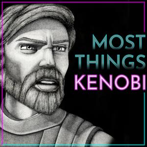 Most Things Kenobi - A Star Wars Podcast by Most Things Kenobi