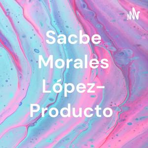 Sacbe Morales López- Producto