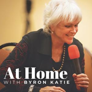 AT HOME with Byron Katie • The Work of Byron Katie® Podcast by Byron Katie International, Inc.