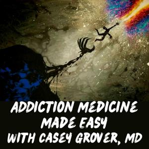 Addiction Medicine Made Easy | Fighting back against addiction by Casey Grover, MD, FACEP, FASAM