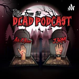 Rise from the Dead Podcast by AshXAshes