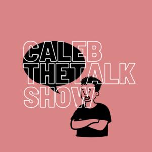 Caleb The Talk Show