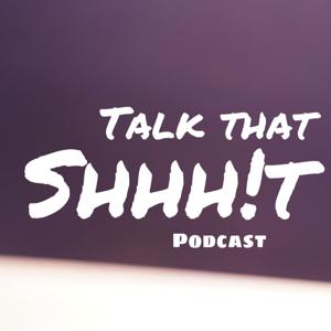 Talk That SHHH!T podcast