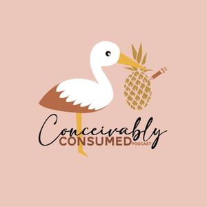 Conceivably Consumed Podcast