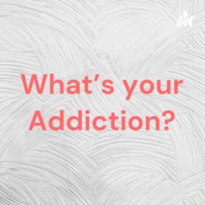 What’s your Addiction?