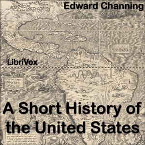 Short History of the United States, A by  Edward Channing (1856 - 1931) by LibriVox