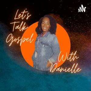 Let's Talk Gospel W/ Danielle