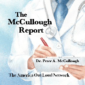 THE MCCULLOUGH REPORT by Dr. Peter McCullough