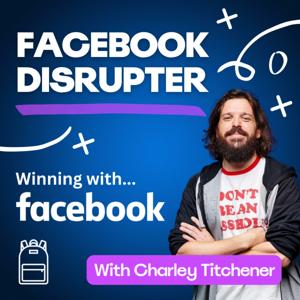 The Facebook Disrupter: Facebook Ads Top 100 Advertiser | Business Development, DTC, Lead-Gen & SAAS by Charley Tichenor