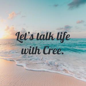 Let’s talk life with Cree
