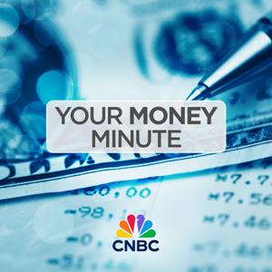 Your Money Minute by CNBC