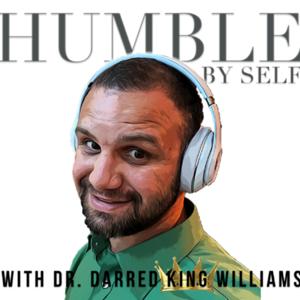 Humble, By Self with Dr. Darred King Williams