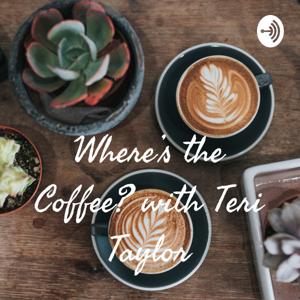 Where's the Coffee? with Teri Taylor
