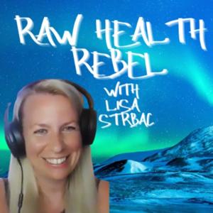 Raw Health Rebel with Lisa Strbac by Lisa Strbac