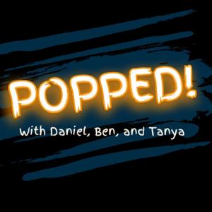 Popped! With Daniel, Ben and Tanya